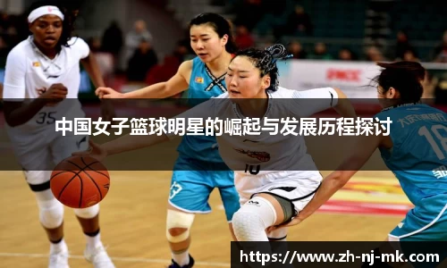 中国女子篮球明星的崛起与发展历程探讨